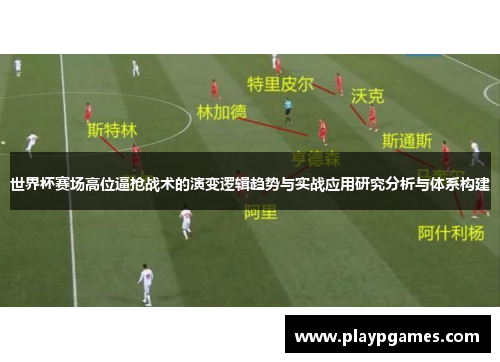 世界杯赛场高位逼抢战术的演变逻辑趋势与实战应用研究分析与体系构建