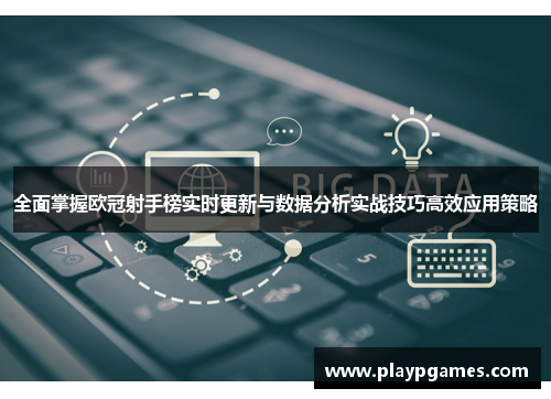 全面掌握欧冠射手榜实时更新与数据分析实战技巧高效应用策略 全面掌握欧冠射手榜实时更新与数据分析实战技巧高效应用策略