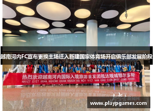 越南河内FC宣布更换主场迁入新建国家体育场开启俱乐部发展阶段