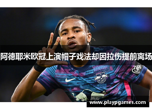 阿德耶米欧冠上演帽子戏法却因拉伤提前离场