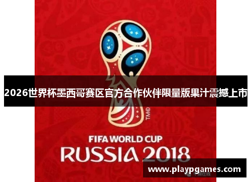2026世界杯墨西哥赛区官方合作伙伴限量版果汁震撼上市