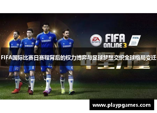 FIFA国际比赛日赛程背后的权力博弈与足球梦想交织全球格局变迁